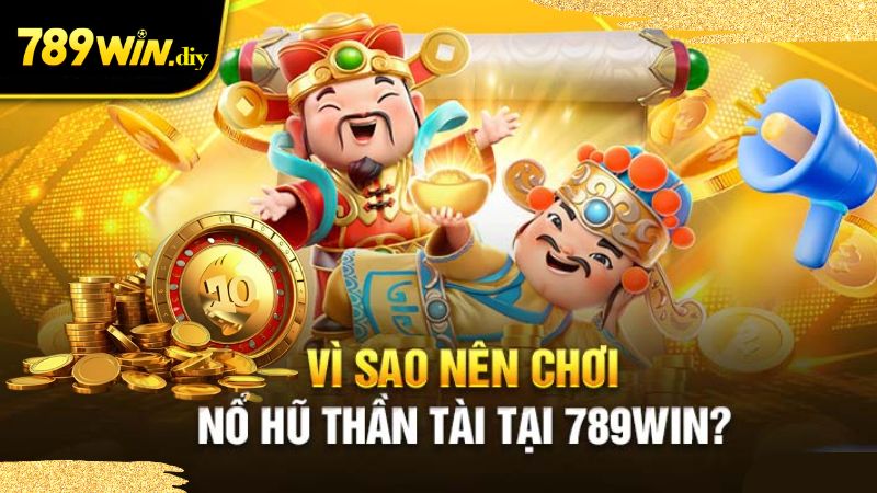 Tại sao nổ hũ Thần Tài 789Win lại được yêu thích?