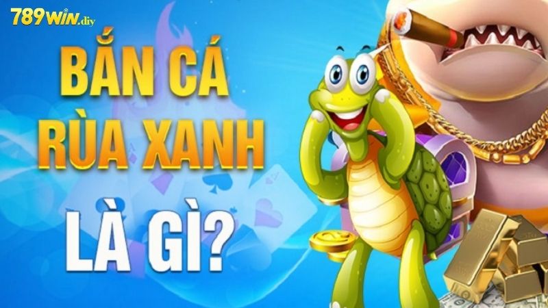 Sơ lược về bắn cá Rùa Xanh cực hot